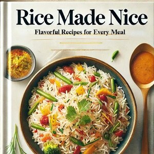 Rice Made Nice: Flavorful Recipes for Every Meal - Digital Cookbook