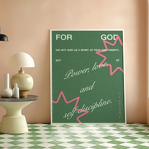 May include: A framed poster with a green background and white text that reads "FOR GOD DID NOT GIVE US A SPIRIT OF FEAR AND TIMIDITY, BUT Power, love, and self-discipline." Pink starburst shapes accent the text. The poster is in a room with a pink wall and green and white checkered floor.