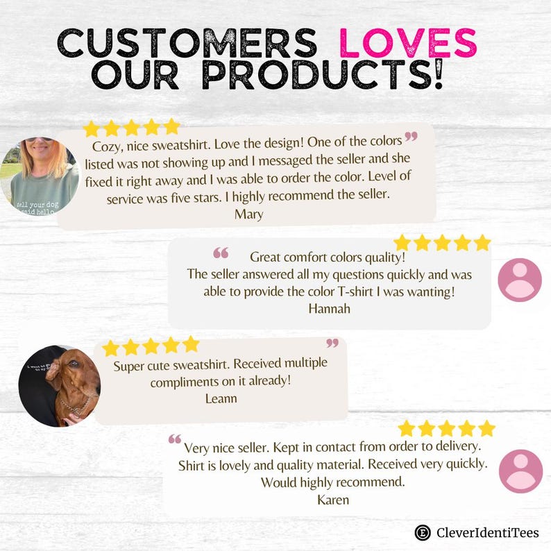 May include: A graphic display titled CUSTOMERS LOVES OUR PRODUCTS! featuring four five-star customer reviews. The text includes feedback from Mary, Hannah, Leann, and Karen regarding sweatshirts and t-shirts, accompanied by small circular photos.