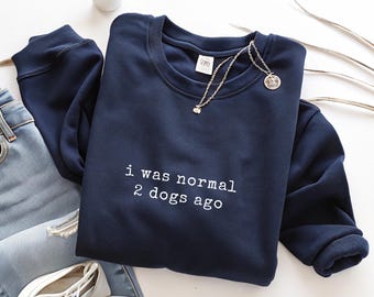 I was normal 2 dogs ago Dog Crewneck, Dog Person Hoodie, Dog lovers sweater Gift for mom, Gifts for bff, Dog mom sweatshirt Trendy Humor Tee