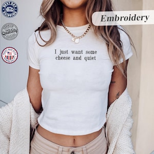 Embroidered T-Shirt, &#39;&#39;I Just Want Some Cheese and Quiet&#39;&#39; Y2K Baby Tee, Funny Cheese Lover Gift, Funny Sarcastic T-Shirt For Women