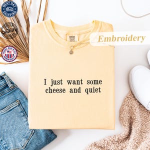 Comfort Colors® Embroidered T-Shirt, &#39;&#39;I Just Want Some Cheese and Quiet&#39;&#39; Tee, Funny Cheese Lover Gift, Funny Sarcastic T-Shirt For Women