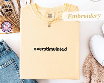 Comfort Colors® Embroidered T-Shirt, ''Overstimulated'' Tee, Mental Health Humor Tee, Weirdcore Clothing Gen Z Tee, Funny Sarcastic Shirt