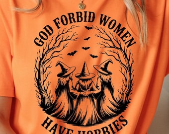 God Forbid Women Have Hobbies Shirt, Funny Witchy Feminist Tee, Sarcastic Coven Shirt, Spooky Season Gothic Clothing, Witch Halloween Shirt