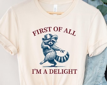 First of All, I'm a Delight Shirt Funny Raccoon Tshirt, Sarcastic Quote Shirt, Sarcasm Shirt, Humor Graphic Shirt, Funny Animal Raccoon Tee