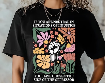 If You Are Neutral In Situations Of Injustice You Have Chosen The Side Of Oppressor Shirt, Resist T Shirt, Human Rights Shirt, Fight Fascism