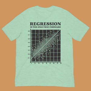 Puede incluir: Una camiseta verde claro con un gráfico en blanco y negro de un diagrama de dispersión con una línea de regresión. El texto "REGRESSION IS THE ONLY WAY FORWARD" está por encima del gráfico.