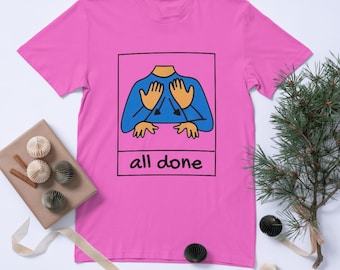 All Done Shirt | Sped Teacher | Sign Language | Autism Acceptance