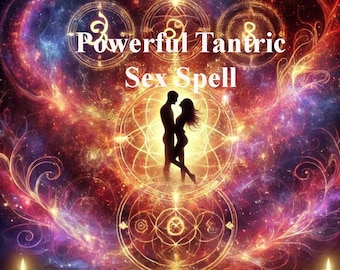Powerful Tantric Sex Spells Casting for Irresistible Attraction, Sensual Desire, Passionate Experiences, and Unstoppable Sex Appeal