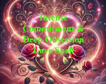 Intense Commitment and Deep Obsession Love Spell, Unbreakable Bond and Passionate Obsession Love Spell, Love Spell