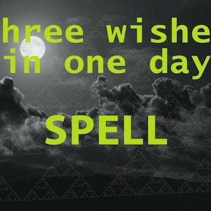May include: A black and white image of a cloudy night sky with a full moon. The text "Three wishes in one day SPELL" is written in green letters.