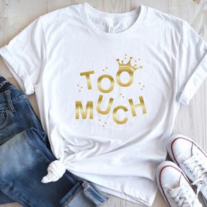 Too Much Svg: Bold Sassy Shirt Design (Digital Download)