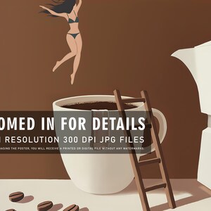 May include: An artistic poster featuring a large coffee cup with a ladder, coffee beans, and a woman in a bikini. The text "ZOOMED IN FOR DETAILS" is displayed. The poster has a brown and white color scheme.