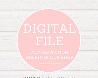 Custom Personalized Digital file for any ANY invitation design in our shop - Digital file ONLY - No physical item will be shipped