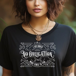 No obligation shirt, I am under no obligation to make sense to you tshirt, attitude shirt, gift for feminist, body positivity gift