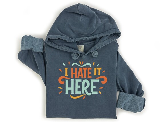 I hate it here hoodie new arrivals