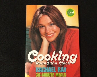 Rachael Ray Cookbook, Cooking Round the Clock, 30 Minute Meals, Recipes for Any Time of Day, Dated 2004