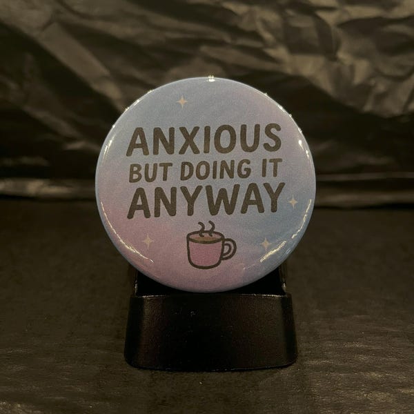 Anxious But Doing It Anyway Pinback Button | Mental Health Quote | Relatable Humor Pin | Anxiety Awareness | Brave Not Perfect Badge