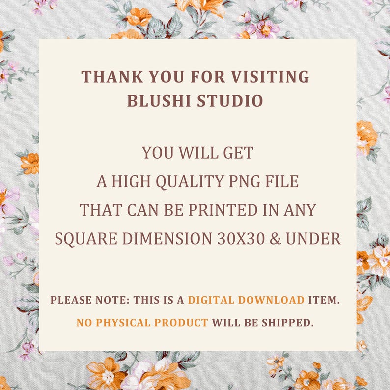 K&ouml;nnte beinhalten: Ein digitaler Download-Artikel mit dem Text: &bdquo;DANKE F&Uuml;R IHREN BESUCH BEI BLUSHI STUDIO. SIE ERHALTEN EINE HOCHWERTIGE PNG-DATEI, DIE IN JEDER QUADRATISCHEN GR&Ouml;SSE 30x30 & UNTER gedruckt werden kann.&ldquo; Floral Hintergrund.