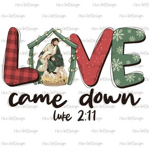 May include: A graphic design featuring the word "LOVE" with a nativity scene incorporated into the "O". The "L" is red plaid, the "V" is red with white dots, and the "E" is green with snowflakes. Below, the words "came down" and "luke 2:11" are written in black.
