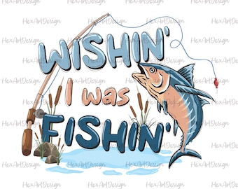 wishin&#39; I was fishin&#39; PNG, gone fishing, bass fishing, fishing dad, fatherhood, digital file sublimation design hand drawn printable tshirt