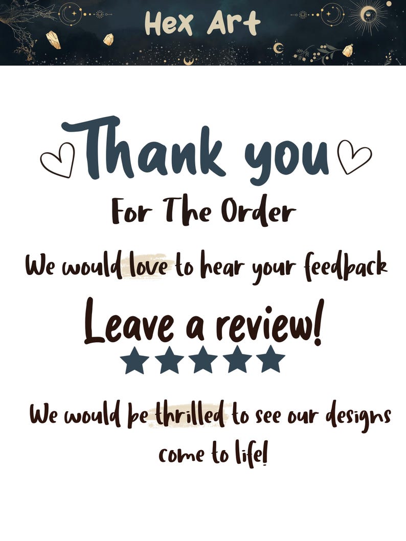 May include: A thank you message with a heart design on each side of the word "Thank". The text reads "Thank you for the order. We would love to hear your feedback. Leave a review!" with five stars below the text. The text continues "We would be thrilled to see our designs come to life!"