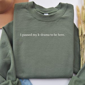 I Paused My K-Drama to Be Here Sweatshirt, Funny K-Drama Fan Apparel, Cozy Humorous Gift for K-Drama Lovers, Bold Statement Drama Addicts