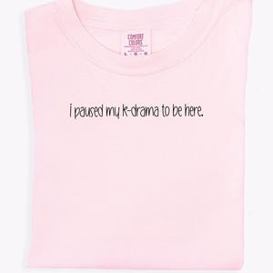 I Paused My K-Drama to Be Here Comfort Colors T-shirt Funny KDrama Fan Shirt Humorous Gift for Kdrama Lovers Bold Tee Shirt kdrama Addicts