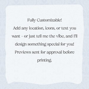 May include: White background with text: "Fully Customizable! Add any location, icons, or text you want - or just tell me the vibe, and I'll design something special for you! Previews sent for approval before printing."