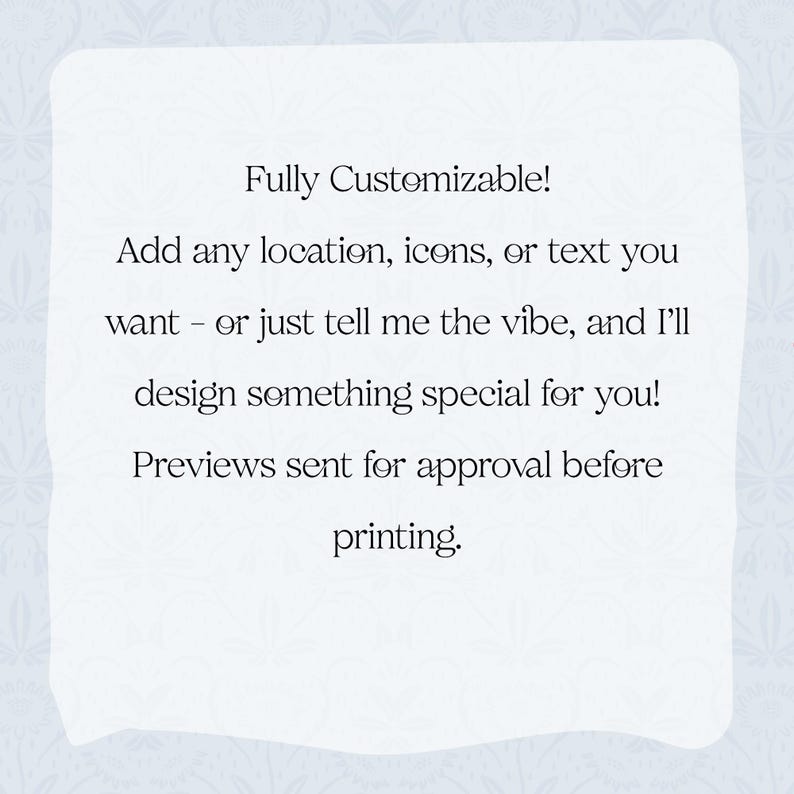 May include: White background with text: "Fully Customizable! Add any location, icons, or text you want - or just tell me the vibe, and I'll design something special for you! Previews sent for approval before printing."