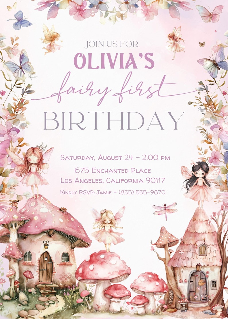 May include: A pink and purple fairy-themed birthday invitation with a watercolor illustration of a fairy house, mushrooms, and fairies. The text reads "Join us for Olivia's fairy first birthday, Saturday, August 24 - 2:00 PM, 675 Enchanted Place, Los Angeles, California 90117, Kindly RSVP: Jamie (855) 555-9870."