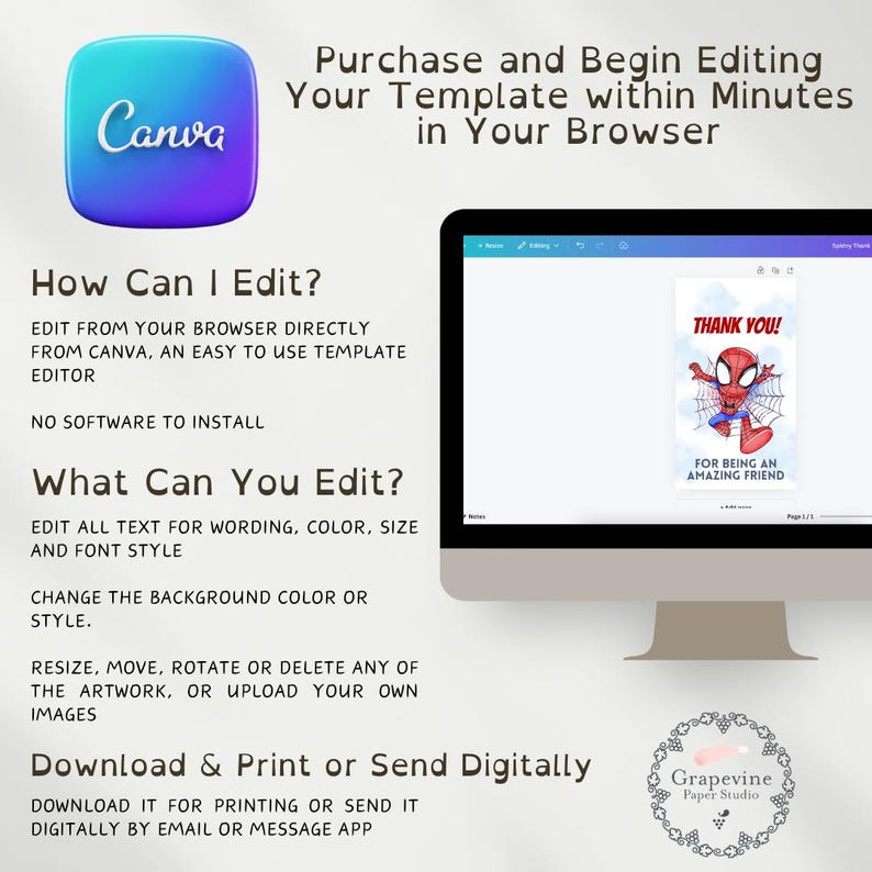 May include: A Canva logo with the text "Canva" in white on a blue, purple, and pink gradient background. The text "Purchase and Begin Editing Your Template within Minutes in Your Browser" is in black text. The text "How Can I Edit?" is in black text. The text "Edit from your browser directly from Canva, an easy to use template editor" is in black text. The text "No software to install" is in black text. The text "What Can You Edit?" is in black text. The text "Edit all text for wording, color, size and font style" is in black text. The text "Change the background color or style" is in black text. The text "Resize, move, rotate or delete any of the artwork, or upload your own images" is in black text. The text "Download & Print or Send Digitally" is in black text. The text "Download it for printing or send it digitally by email or message app" is in black text. A computer screen shows a Canva template with a cartoon image of Spiderman. The text "Thank You!" is in black text. The text "For being an amazing friend" is in black text. The text "Grapevine Paper Studio" is in black text.