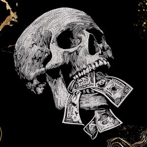 May include: Black and white illustration of a human skull with money spilling from its mouth. The artwork has a detailed, etched style, with the skull's features and the dollar bills rendered in fine lines. The background is black with gold accents.