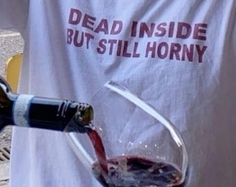 Dead Inside But Still Horny Graphic T-Shirt, Funny Offensive Quote