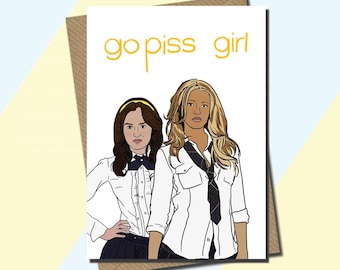 Printable - Go Piss Girl Meme Card - Gossip Girl - Memes and Vines - Birthday, All Occasions - Pop Culture -Digital Download - Instant