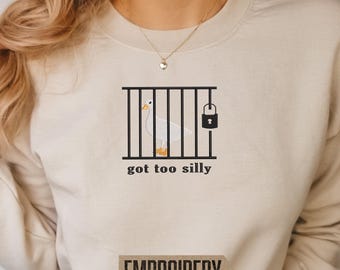 Embroidered Sweatshirt, Got Too Silly Sweatshirt, Meme Goose Duck Hoodie, Funny Meme Sweatshirt, Gift for Her & Him, Cute Animal Hoodie