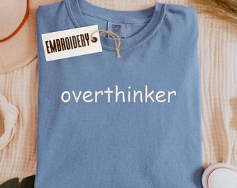 Comfort Colors Shirt, Embroidery Overthinker Shirt, Funny Anxiety Shirt, Anxiety Awareness Shirt, Custom Shirt for Overthinkers, Unisex Tee