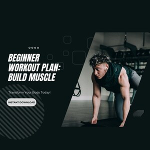 May include: A black and white graphic design with the text "BEGINNER WORKOUT PLAN: BUILD MUSCLE" and "Transform Your Body Today!" with a button that says "INSTANT DOWNLOAD". The graphic design also features a man in a gym setting doing a workout.