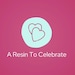 A Resin To Celebrate