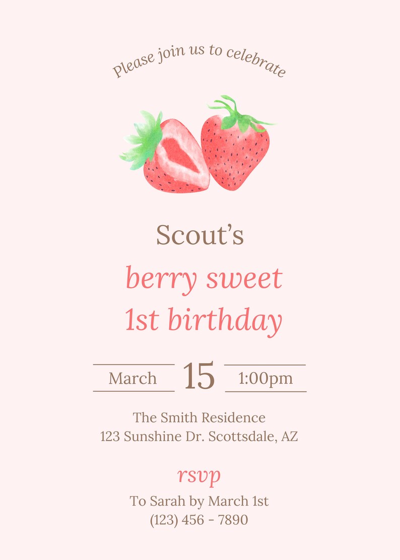 May include: A pink and white birthday invitation with a watercolor illustration of two strawberries. The invitation reads "Scout's berry sweet 1st birthday" with the date and time of the party: March 15, 1:00pm. The location is listed as "The Smith Residence, 123 Sunshine Dr. Scottsdale, AZ". The RSVP information is "To Sarah by March 1st (123) 456-7890".