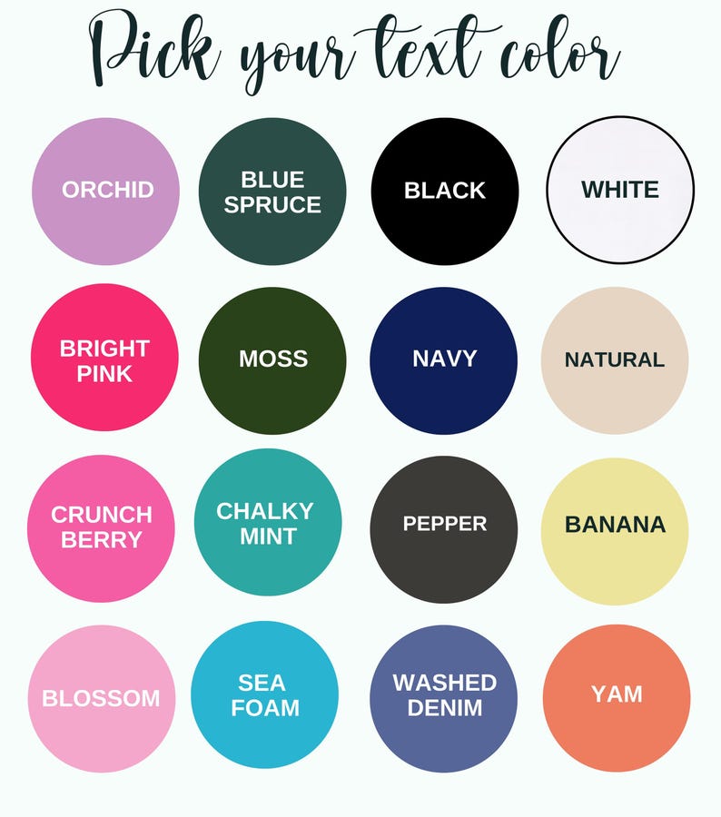 May include: A color chart with 16 different color options for text. The colors are: Orchid, Blue Spruce, Black, White, Bright Pink, Moss, Navy, Natural, Crunch Berry, Chalky Mint, Pepper, Banana, Blossom, Sea Foam, Washed Denim, and Yam.