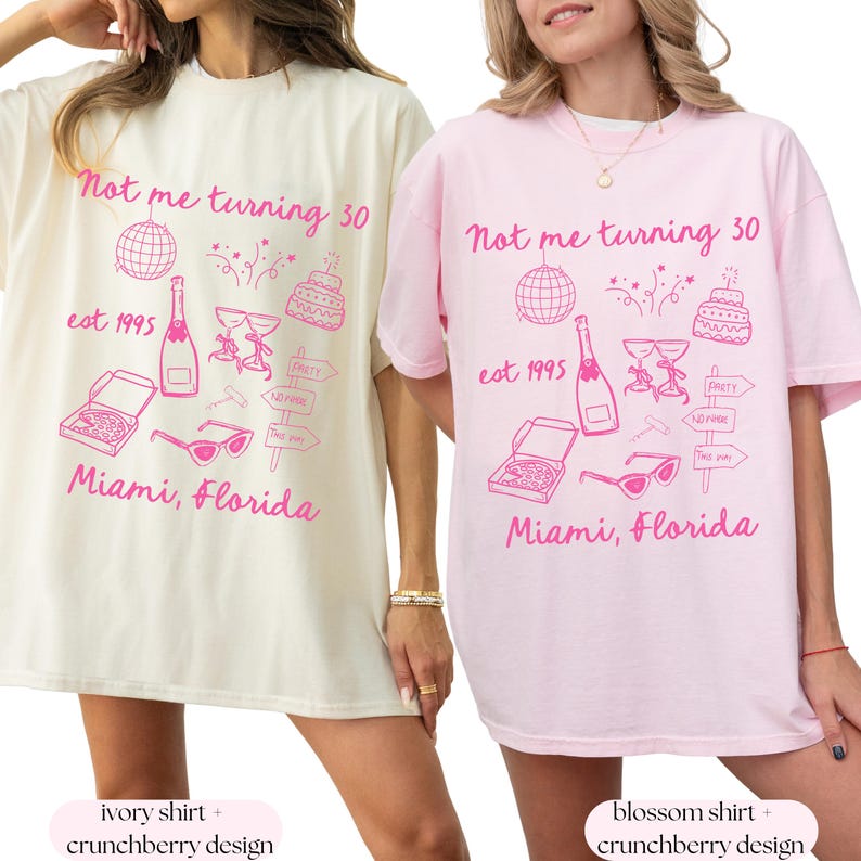 May include: Two oversized t-shirts with a pink graphic design that says "Not me turning 30 est 1995 Miami, Florida". The shirt on the left is ivory and the shirt on the right is pink.