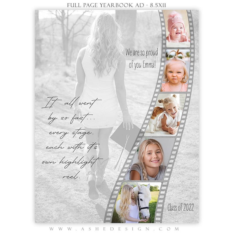 May include: A black and white photo of a young woman walking away from the camera. The photo is framed by a film strip with photos of the woman at different ages. The text "It all went by so fast... every stage. each with its own highlight reel." is written in cursive on the left side of the photo. The text "We are so proud of you Emma!" is written on the right side of the photo. The text "Class of 2022" is written at the bottom of the photo.