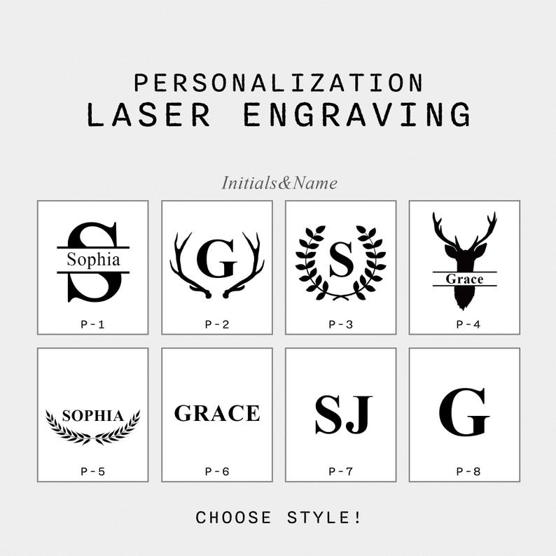 May include: Eight different personalization options for laser engraving.  The options include a name with a line, initials with antlers, initials with a wreath, a name with a deer, a name with a wreath, a name in all caps, initials in all caps, and a single initial in all caps.