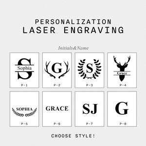 May include: Eight different personalization options for laser engraving.  The options include a name with a line, initials with antlers, initials with a wreath, a name with a deer, a name with a wreath, a name in all caps, initials in all caps, and a single initial in all caps.