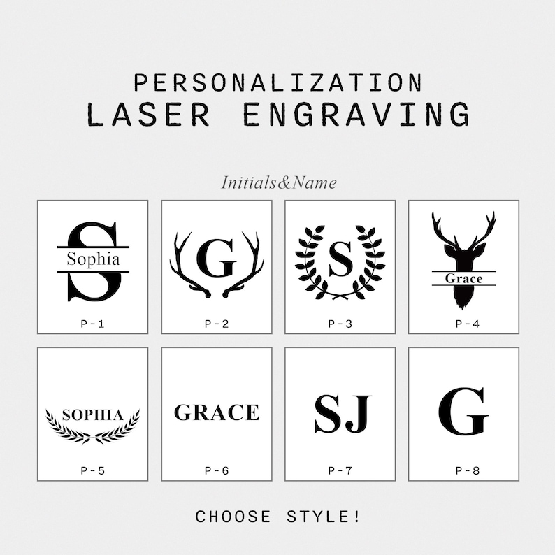 May include: Eight different personalization options for laser engraving.  The options include a name with a line, initials with antlers, initials with a wreath, a name with a deer, a name with a wreath, a name in all caps, initials in all caps, and a single initial in all caps.