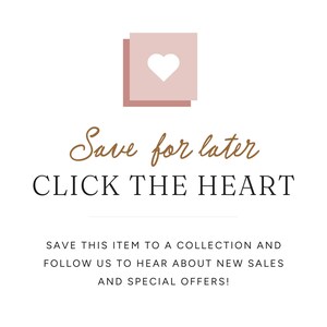 May include: White background with text that says "Save for later, CLICK THE HEART". Above the text are two stacked pink squares with a white heart. The text below says "SAVE THIS ITEM TO A COLLECTION AND FOLLOW US TO HEAR ABOUT NEW SALES AND SPECIAL OFFERS!"