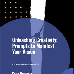 May include: A blue and white illustration of a person climbing a rock wall with the text "Unleashing Creativity: Prompts to Manifest Your Vision" and "Your Vision is the Key to your Success" and the name "Keith Domasin".