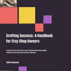 May include: A book cover with the title "Crafting Success: A Handbook for Etsy Shop Owners." The cover features a dark background with colorful geometric shapes and an image of a building. The author's name is Keith domnsin.