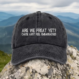 Are We Great Yet, Cause I Just Feel Embarrassed Embroidered Hat, Anti-MAGA Trump Felon Anti-Trump Hat, Gift for Him, FDT Hat, Democrat Cap